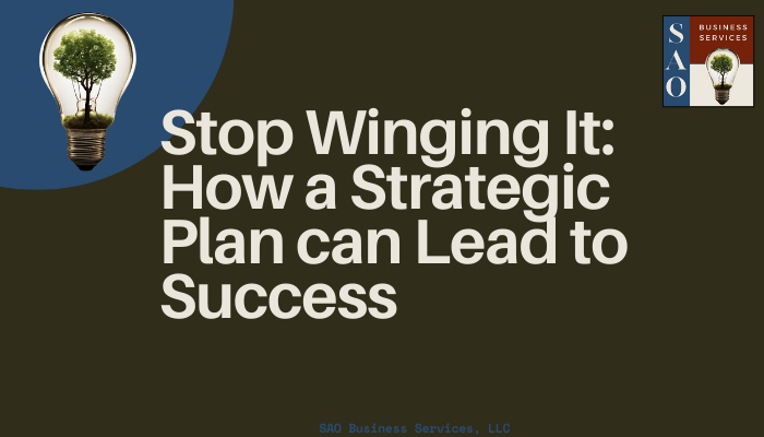 Ditch the Winging It: Why a Strategic Plan is Your Business’s GPS to Success